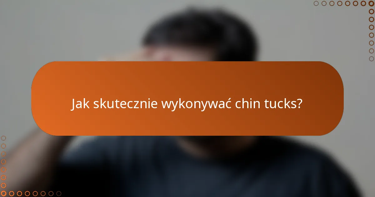 Jak skutecznie wykonywać chin tucks?