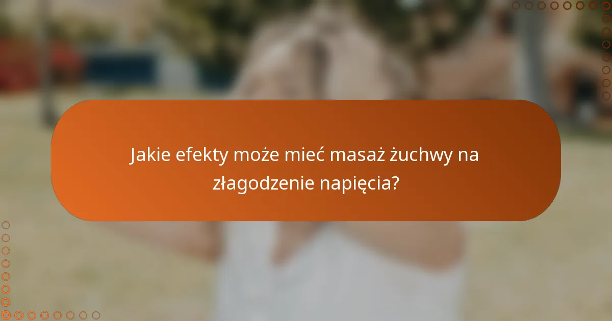Jakie efekty może mieć masaż żuchwy na złagodzenie napięcia?