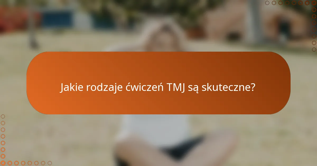 Jakie rodzaje ćwiczeń TMJ są skuteczne?