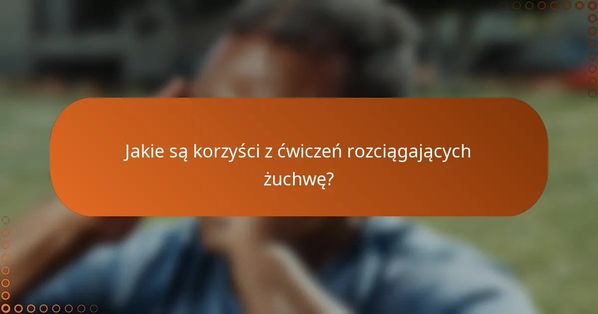Jakie są korzyści z ćwiczeń rozciągających żuchwę?