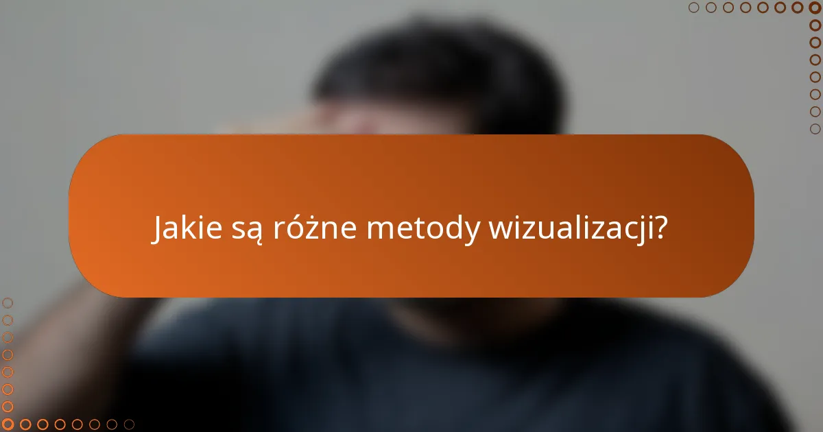 Jakie są różne metody wizualizacji?