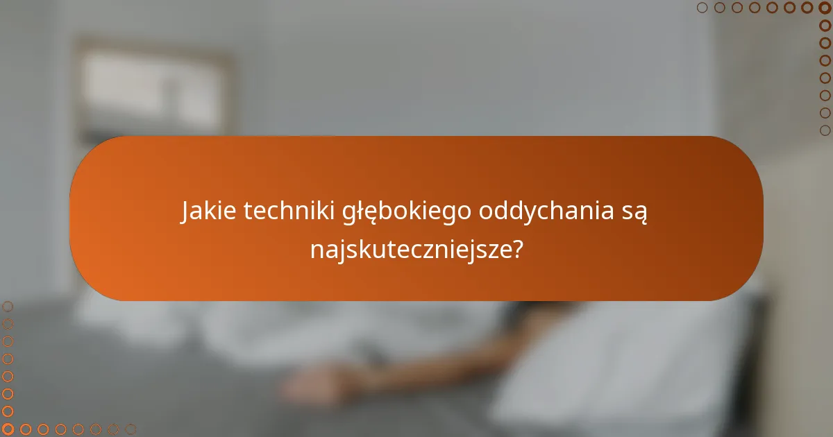 Jakie techniki głębokiego oddychania są najskuteczniejsze?